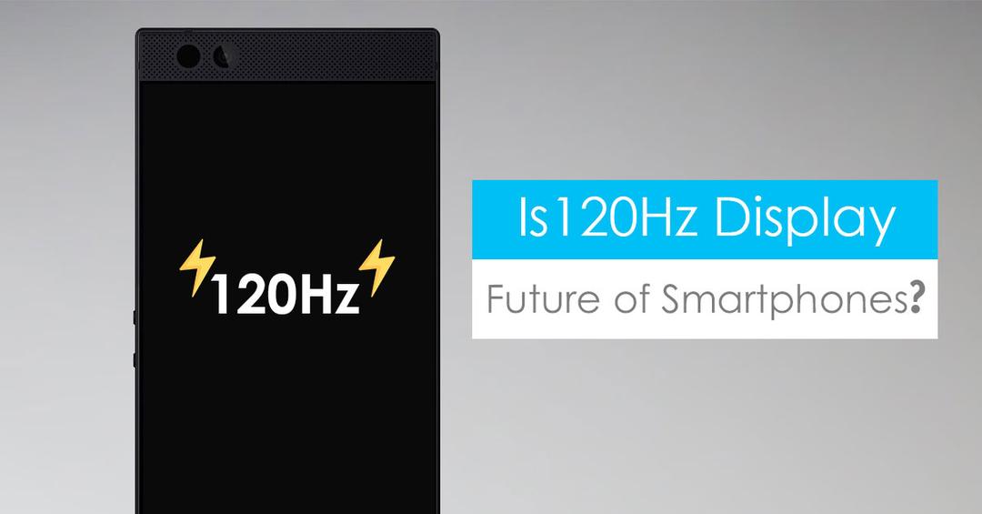 Is 120Hz Refresh Rate on display the future of Smartphone?