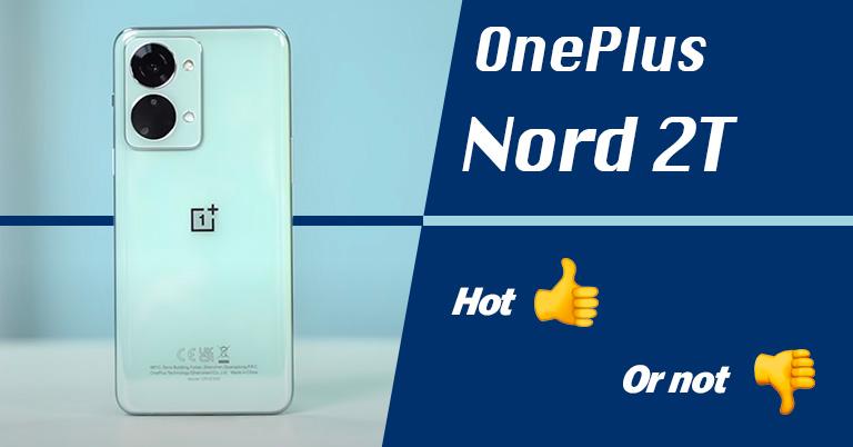 OnePlus Nord 2T: Hot or Not?